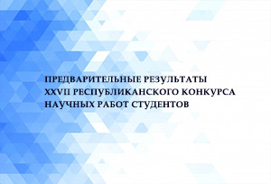 Предварительные результаты
 XXVII РЕСПУБЛИКАНСКОГО КОНКУРСА НАУЧНЫХ РАБОТ СТУДЕНТОВ